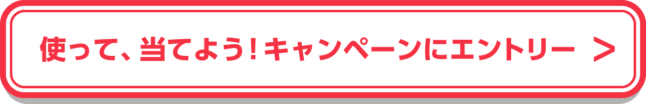 使って、当てよう！キャンペーンにエントリー