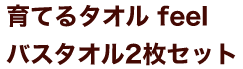 育てるタオル feelバスタオル2枚セット