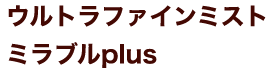 ウルトラファインミスト ミラブルplus