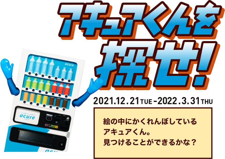 アキュアくんを探せ！ 2021.12.21 TUE-2022.3.31 THU 絵の中にかくれんぼしているアキュアくん。⾒つけることができるかな？