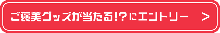 ご褒美グッズが当たるにエントリー