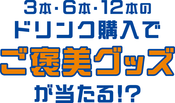 3本・6本・12本のドリンク購入でご褒美グッズが当たる!?