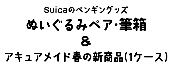 Suicaのペンギングッズ ぬいぐるみペア・筆箱 &アキュアメイド春の新商品（1ケース）