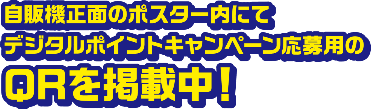 自販機正面のポスター内にてデジタルポイントキャンペーン応募用のQRを掲載中！