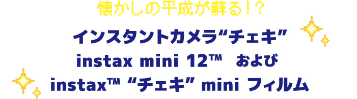 懐かしの平成が蘇る！？インスタントカメラ“チェキ” instax mini 12&trade; および instax&trade; “チェキ” mini フィルム