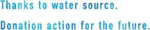 Thanks to water source. Donation action for the future.