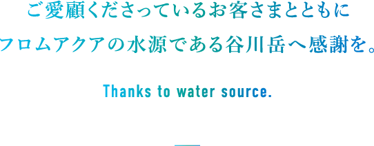 ご愛顧くださっているお客さまとともにフロムアクアの水源である谷川岳へ感謝を。Thanks to water source.