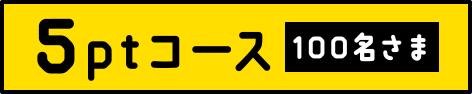 5ptコース 100名さま