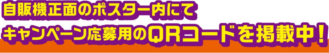 自販機正面のポスター内にてキャンペーン応募用のQRコードを掲載中！