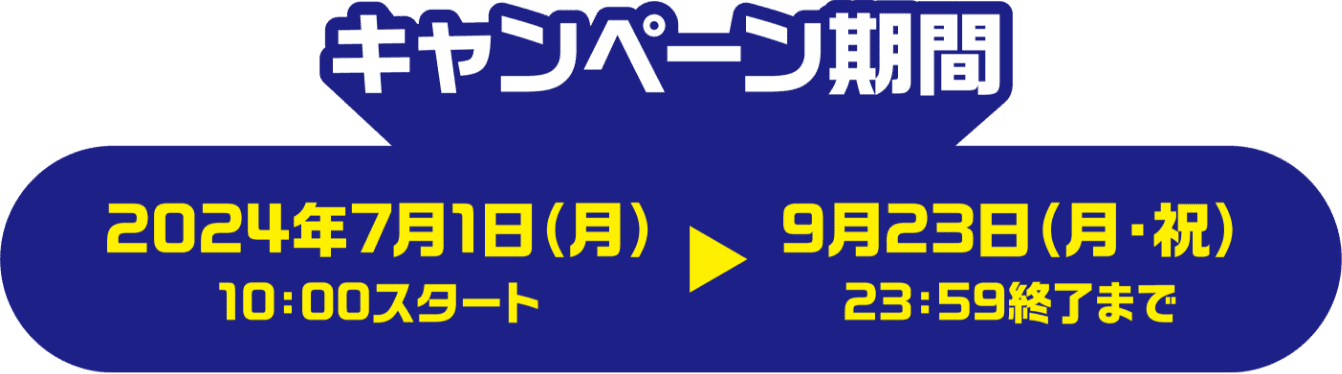 キャンペーン期間 2024年7月1日(月) 10:00スタート 9月23日(月・祝) 23:59終了まで