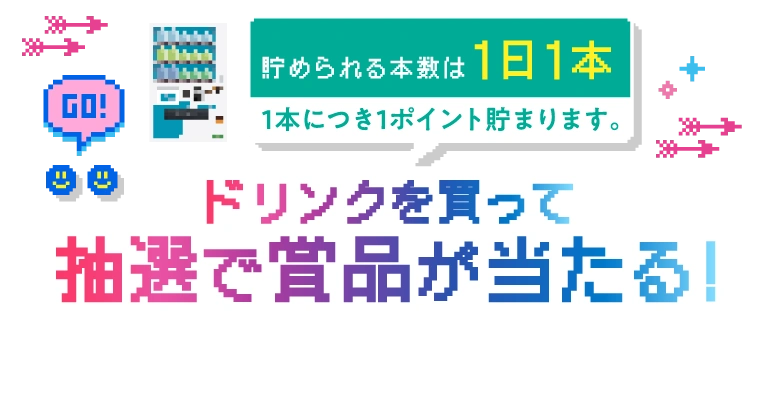 貯められる本数は1日1本 | 1本につき1ポイント貯まります。 | ドリンクを買って抽選で賞品が当たる!対象商品を飲んでコースを選んで応募しよう!