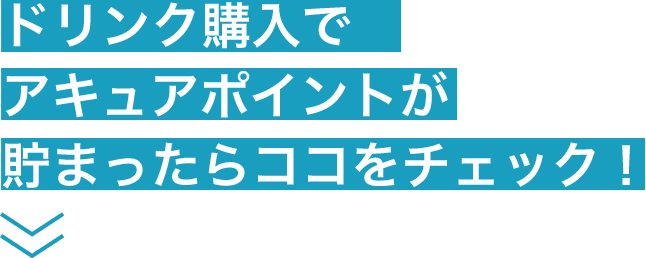 ドリンク購入でアキュアポイントが貯まったらココをチェック!