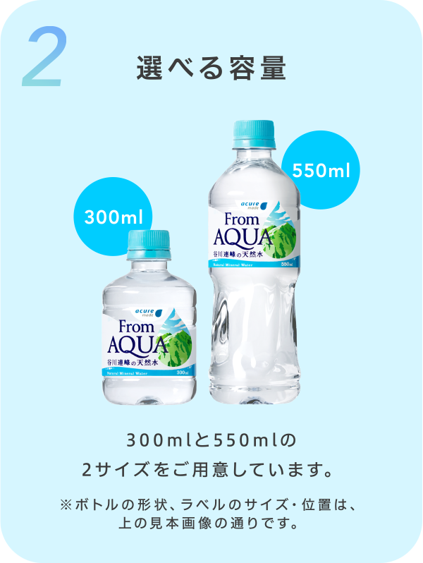 2.選べる容量 300mlと550mlの2サイズをご用意しています。※ボトルの形状、ラベルのサイズ・位置は、右の見本画像の通りです。