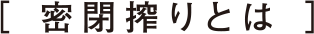 密閉搾りとは