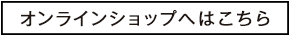 オンラインショップへはこちら